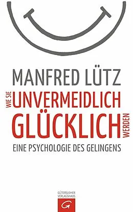 E-Book (epub) Wie Sie unvermeidlich glücklich werden von Manfred Lütz