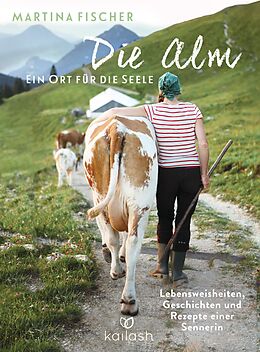 E-Book (epub) Die Alm - Ein Ort für die Seele von Martina Fischer, Dorothea Steinbacher