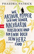 E-Book (epub) Wie Arthur Pepper sich vor seiner Nachbarin versteckte und am Ende doch sein Herz fand von Phaedra Patrick