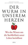 E-Book (epub) Der Wurm in unserem Herzen von Sheldon Solomon, Jeff Greenberg, Tom Pyszczynski