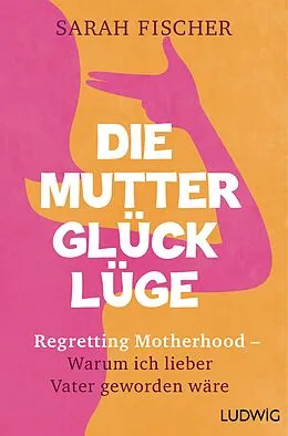 E-Book (epub) Die Mutterglück-Lüge von Sarah Fischer