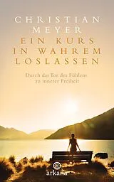 E-Book (epub) Ein Kurs in wahrem Loslassen von Christian Meyer