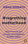 E-Book (epub) Regretting Motherhood von Orna Donath