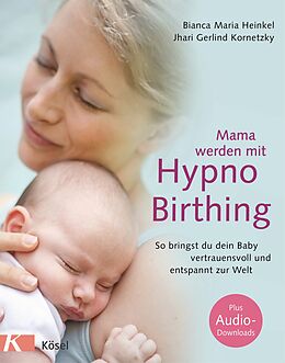 E-Book (epub) Mama werden mit Hypnobirthing von Bianca Maria Heinkel, Jhari Gerlind Kornetzky