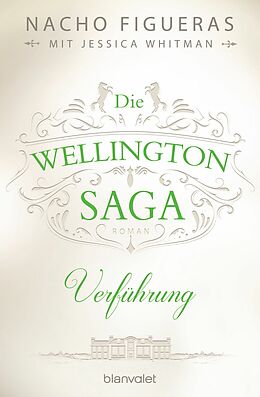 E-Book (epub) Die Wellington-Saga - Verführung von Nacho Figueras, Jessica Whitman