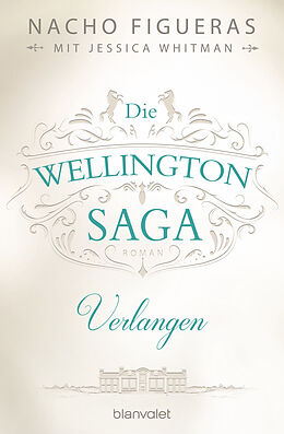 E-Book (epub) Die Wellington-Saga - Verlangen von Nacho Figueras, Jessica Whitman