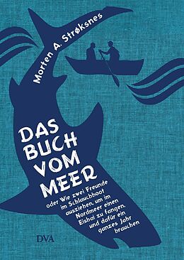 E-Book (epub) Das Buch vom Meer oder Wie zwei Freunde im Schlauchboot ausziehen, um im Nordmeer einen Eishai zu fangen, und dafür ein ganzes Jahr brauchen von Morten A. Strøksnes