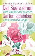 E-Book (epub) Der Seele einen Garten schenken von Marion Küstenmacher