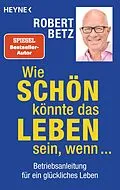 E-Book (epub) Wie schön könnte das Leben sein, wenn ... von Robert Betz