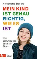 E-Book (epub) Mein Kind ist genau richtig, wie es ist von Heidemarie Brosche