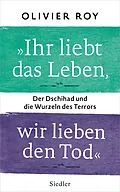 E-Book (epub) "Ihr liebt das Leben, wir lieben den Tod" von Olivier Roy