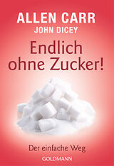 E-Book (epub) Endlich ohne Zucker! von Allen Carr, John Dicey
