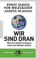 E-Book (epub) Wir sind dran. Club of Rome: Der große Bericht von Ernst Ulrich von Weizsäcker, Anders Wijkman