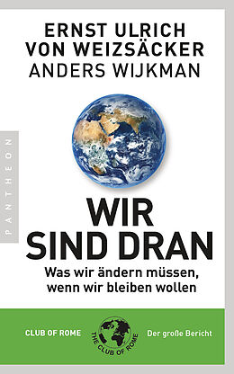E-Book (epub) Wir sind dran. Club of Rome: Der große Bericht von Ernst Ulrich von Weizsäcker, Anders Wijkman