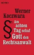 E-Book (epub) Am achten Tag schuf Gott den Rechtsanwalt von Werner Koczwara