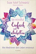 E-Book (epub) Be mindful - Einfach mal abschalten von Suze Yalof Schwartz, Debra Goldstein