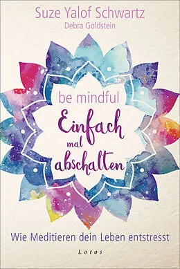 E-Book (epub) Be mindful - Einfach mal abschalten von Suze Yalof Schwartz, Debra Goldstein