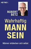 E-Book (epub) Wahrhaftig Mann sein von Robert Betz