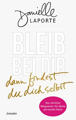 E-Book (epub) Bleib bei dir - dann findest du dich selbst von Danielle LaPorte