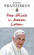 E-Book (epub) Das Glück in diesem Leben von Papst Franziskus