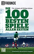 E-Book (epub) Die 100 besten Spiele aller Zeiten von Tim Jürgens, Philipp Köster, 11 Freunde Verlags GmbH &amp; Co. KG