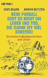 E-Book (epub) Beim Fußball geht es nicht um Leben und Tod, die Sache ist viel ernster! von Jens Bujar, Arnim Butzen