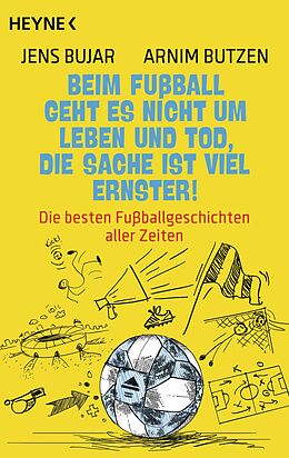 E-Book (epub) Beim Fußball geht es nicht um Leben und Tod, die Sache ist viel ernster! von Jens Bujar, Arnim Butzen