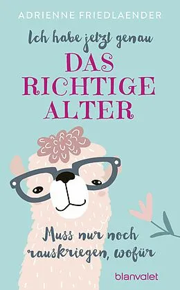 E-Book (epub) Ich habe jetzt genau das richtige Alter. Muss nur noch rauskriegen, wofür von Adrienne Friedlaender