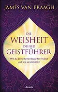 E-Book (epub) Die Weisheit deiner Geistführer von James Van Praagh