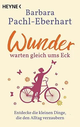 E-Book (epub) Wunder warten gleich ums Eck von Barbara Pachl-Eberhart