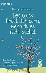 E-Book (epub) Das Glück findet dich dann, wenn du es nicht suchst von Khenpo Sodargye