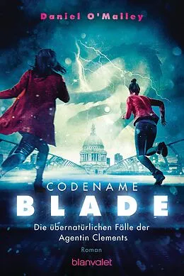 E-Book (epub) Codename Blade - Die übernatürlichen Fälle der Agentin Clements von Daniel O'Malley