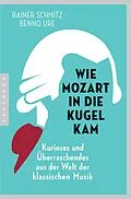 E-Book (epub) Wie Mozart in die Kugel kam von Rainer Schmitz, Benno Ure