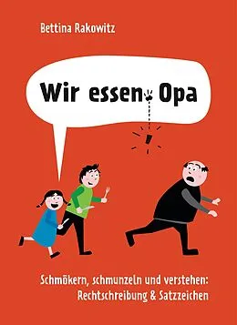 E-Book (epub) Wir essen Opa. Schmökern, schmunzeln und verstehen: Rechtschreibung & Satzzeichen von Bettina Rakowitz
