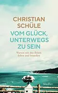 E-Book (epub) Vom Glück, unterwegs zu sein von Christian Schüle