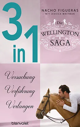 E-Book (epub) Die Wellington-Saga 1-3: Versuchung / Verführung / Verlangen (3in1-Bundle) von Nacho Figueras, Jessica Whitman