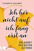 ePUB Ich hör nicht auf, ich fang erst an von Elisabeth Schlumpf