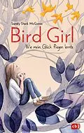 E-Book (epub) Bird Girl - Wie mein Glück fliegen lernte von Sandy Stark-McGinnis