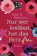 E-Book (epub) Nur wer loslässt, hat das Herz frei von Amy E. Reichert