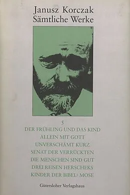 E-Book (pdf) Der Frühling und das Kind. Allein mit Gott. Unverschämt kurz. Senat der Verrückten. Die Menschen sind gut. Drei Reisen Herscheks. Kinder der Bibel: Mose von Janusz Korczak