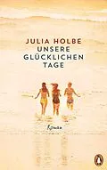 E-Book (epub) Unsere glücklichen Tage von Julia Holbe