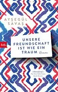 E-Book (epub) Unsere Freundschaft ist wie ein Traum von Ayegül Sava