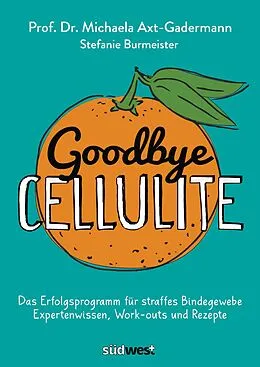 E-Book (epub) Goodbye Cellulite. Das Erfolgsprogramm für straffes Bindegewebe. Expertenwissen, Work-outs und Rezepte von Michaela Axt-Gadermann, Stefanie Burmeister