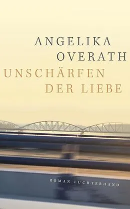 E-Book (epub) Unschärfen der Liebe von Angelika Overath