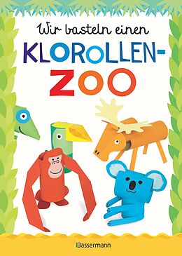 E-Book (epub) Wir basteln einen Klorollen-Zoo. Das Bastelbuch mit 40 lustigen Tieren aus Klorollen: Gorilla, Krokodil, Python, Papagei und vieles mehr. Ideal für Kindergarten- und Kita-Kinder von Norbert Pautner