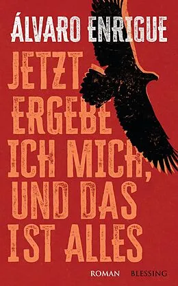 E-Book (epub) Jetzt ergebe ich mich, und das ist alles von Álvaro Enrigue