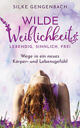 E-Book (epub) Wilde Weiblichkeit: Lebendig, sinnlich, frei von Silke Gengenbach