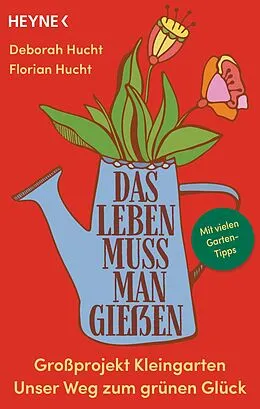 E-Book (epub) Das Leben muss man gießen von Deborah Hucht, Florian Hucht