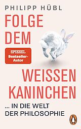 E-Book (epub) Folge dem weißen Kaninchen ... in die Welt der Philosophie von Philipp Hübl