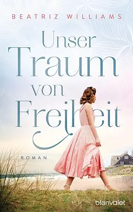 E-Book (epub) Unser Traum von Freiheit von Beatriz Williams